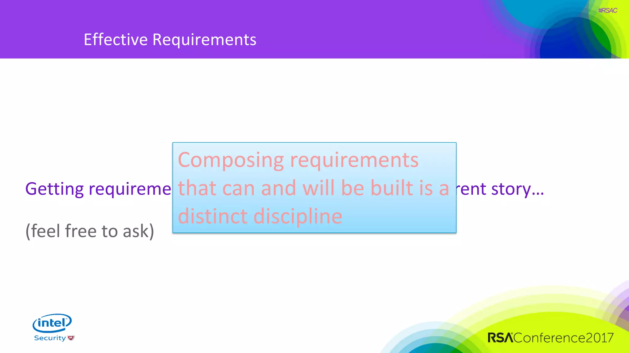 #RSAC
Getting requirements implemented is an entirely different story…
(feel free to ask)
Composing requirements
that can and will be built is a
distinct discipline
Effective Requirements
 