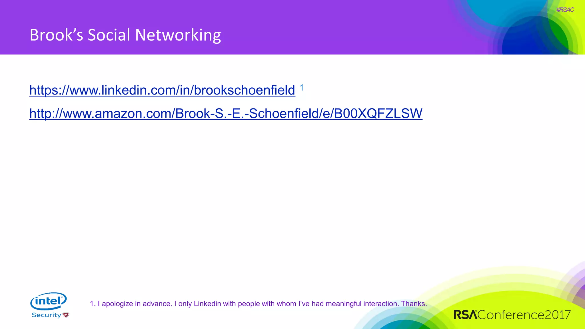 #RSAC
Brook’s Social Networking
https://www.linkedin.com/in/brookschoenfield 1
http://www.amazon.com/Brook-S.-E.-Schoenfield/e/B00XQFZLSW
1. I apologize in advance. I only Linkedin with people with whom I’ve had meaningful interaction. Thanks.
 
