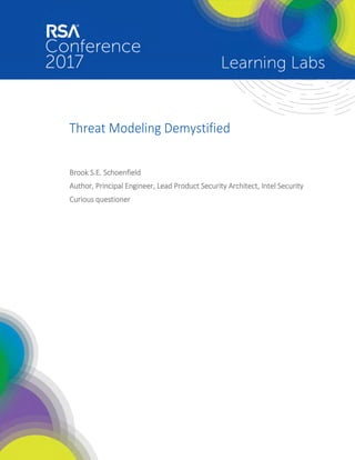 Threat Modeling Demystified
Brook S.E. Schoenfield
Author, Principal Engineer, Lead Product Security Architect, Intel Security
Curious questioner
 