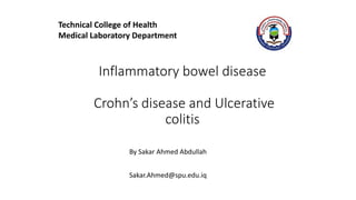 Inflammatory bowel disease
Crohn’s disease and Ulcerative
colitis
By Sakar Ahmed Abdullah
Sakar.Ahmed@spu.edu.iq
Technical College of Health
Medical Laboratory Department
 