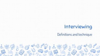 Interviewing
Definitions and technique
 