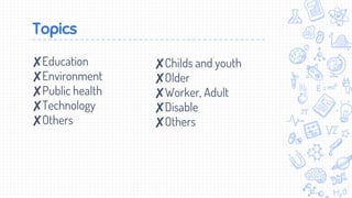 Topics
✘Education
✘Environment
✘Public health
✘Technology
✘Others
✘Childs and youth
✘Older
✘Worker, Adult
✘Disable
✘Others
 