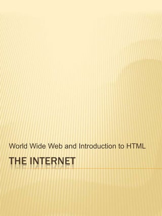 The internet World Wide Web and Introduction to HTML 