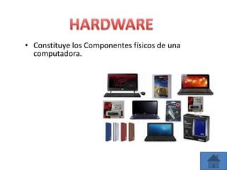 • Constituye los Componentes físicos de una
computadora.
 