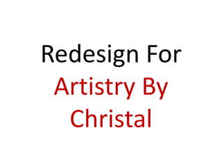 Redesign For
 Artistry By
  Christal
 