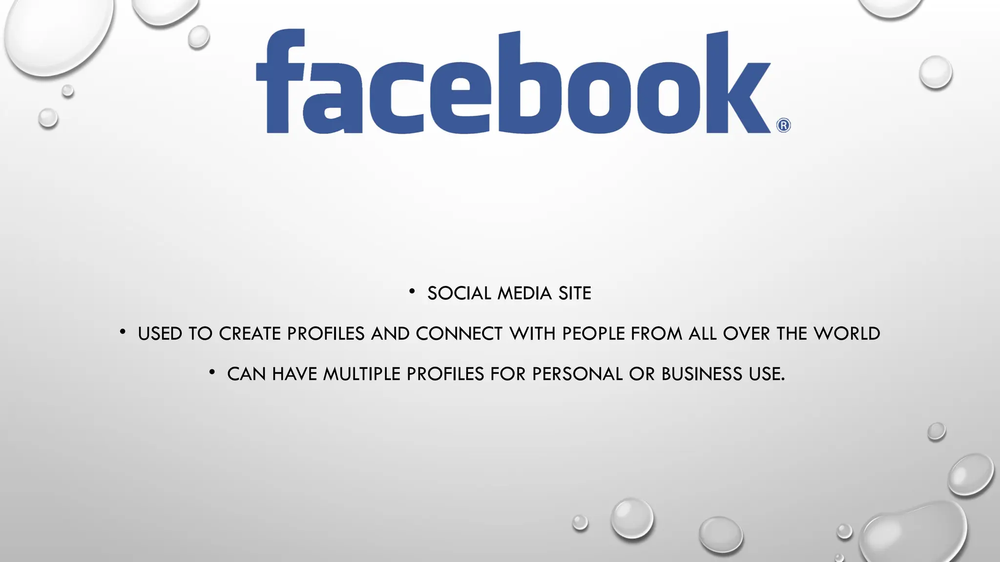 • SOCIAL MEDIA SITE
• USED TO CREATE PROFILES AND CONNECT WITH PEOPLE FROM ALL OVER THE WORLD
• CAN HAVE MULTIPLE PROFILES FOR PERSONAL OR BUSINESS USE.
 