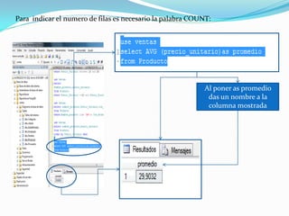 Para indicar el numero de filas es necesario la palabra COUNT:




                                                            Al poner as promedio
                                                             das un nombre a la
                                                             columna mostrada
 