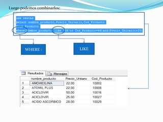 Luego podemos combinarlos:




        WHERE :              LIKE
 