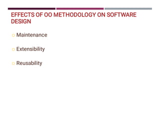 EFFECTS OF OO METHODOLOGY ON SOFTWARE
DESIGN



Maintenance
Extensibility
Reusability
 