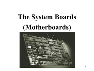 1
The System Boards
(Motherboards)
 
