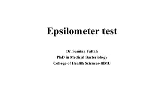 Epsilometer test
Dr. Samira Fattah
PhD in Medical Bacteriology
College of Health Sciences-HMU
 