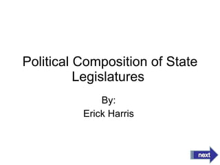 Political Composition of State Legislatures  By:  Erick Harris  