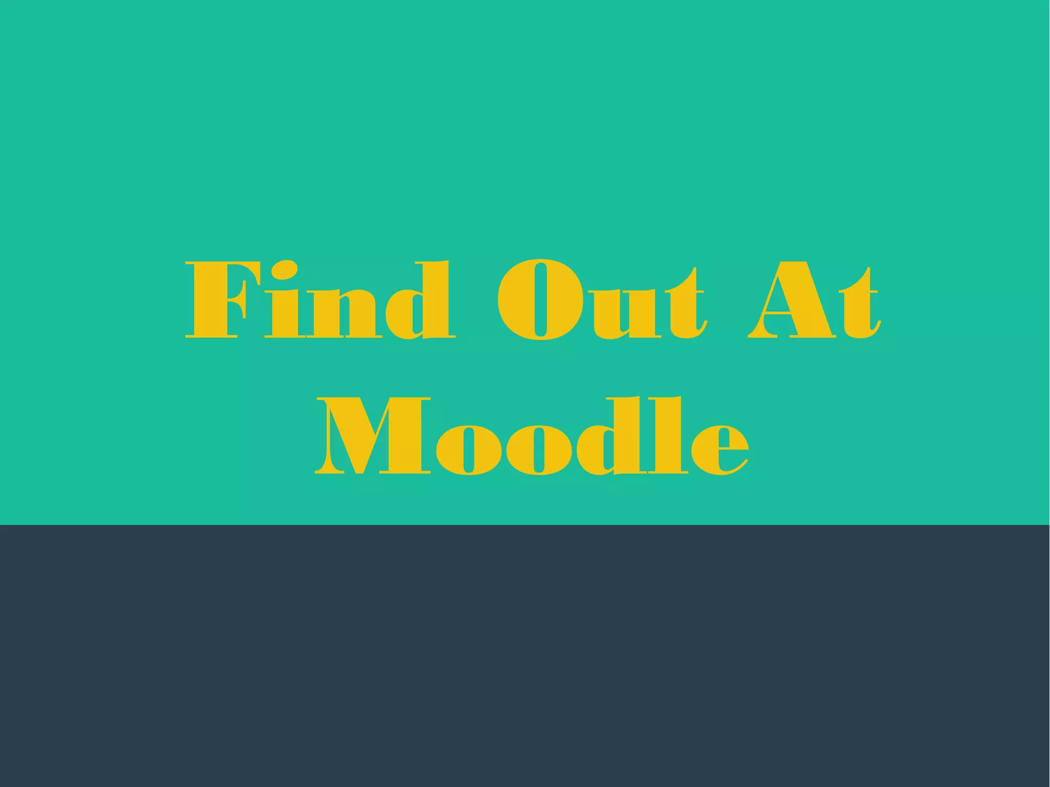 Find Out At
Moodle
 