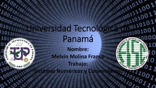 Universidad Tecnológica de
Panamá
Nombre:
Melvin Molina Franco
Trabajo:
Sistemas Numéricos y Conversiones.
 