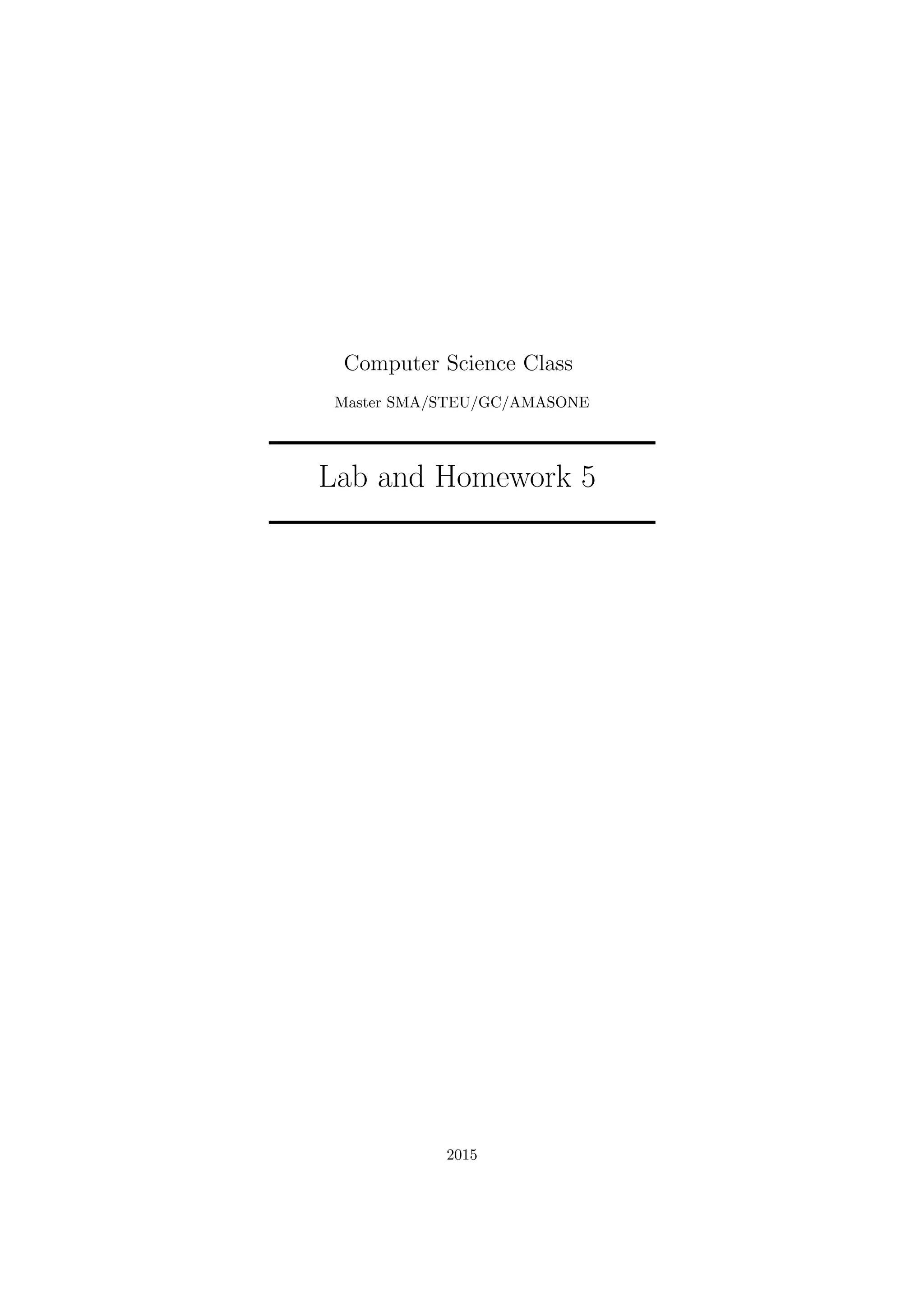Computer Science Class
Master SMA/STEU/GC/AMASONE
Lab and Homework 5
2015
 