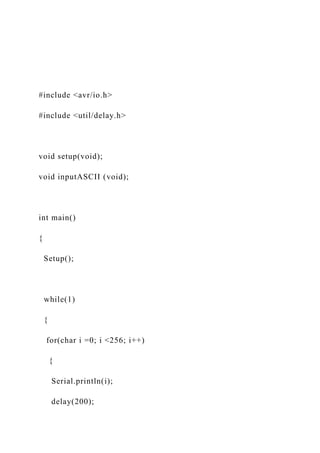 #include <avr/io.h>
#include <util/delay.h>
void setup(void);
void inputASCII (void);
int main()
{
Setup();
while(1)
{
for(char i =0; i <256; i++)
{
Serial.println(i);
delay(200);
 