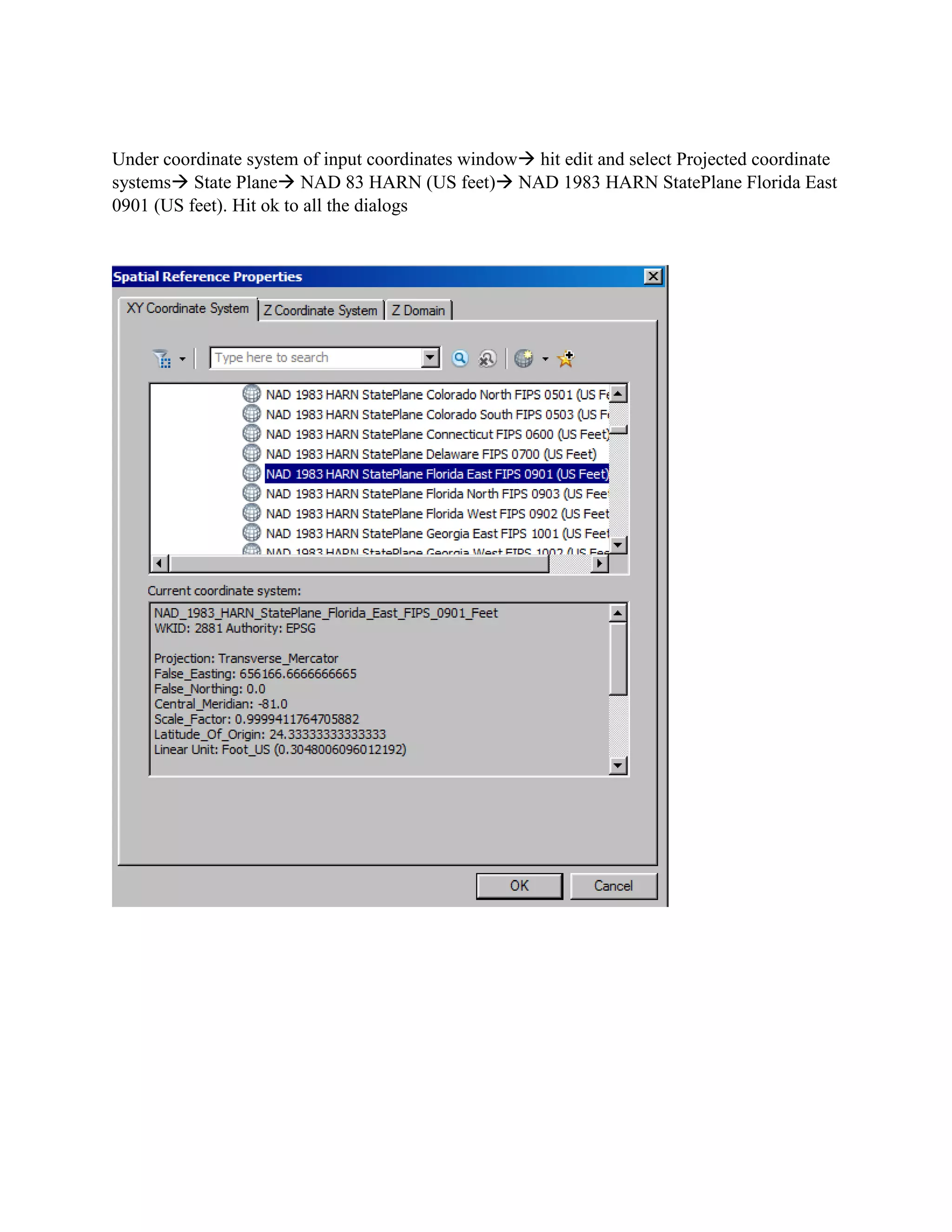Under coordinate system of input coordinates window→ hit edit and select Projected coordinate
systems→ State Plane→ NAD 83 HARN (US feet)→ NAD 1983 HARN StatePlane Florida East
0901 (US feet). Hit ok to all the dialogs
 