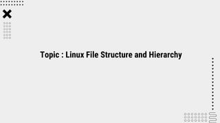 Topic : Linux File Structure and Hierarchy
 
