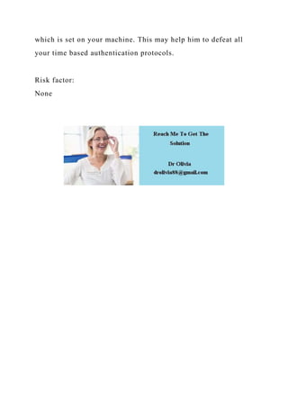 which is set on your machine. This may help him to defeat all
your time based authentication protocols.
Risk factor:
None
 