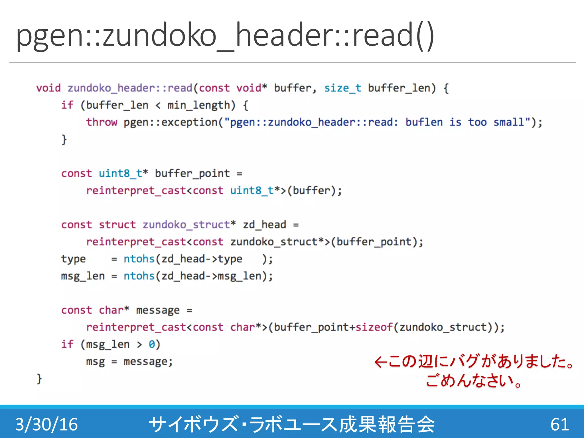 pgen::zundoko_header::read()
3/30/16 サイボウズ・ラボユース成果報告会 61
←この辺にバグがありました。
ごめんなさい。
 