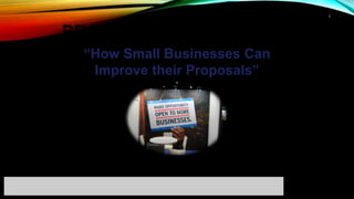 “How Small Businesses Can
Improve their Proposals”
Rosetta Rodwell, Contracting Officer
1
PROCUREMENT PROCESS
 