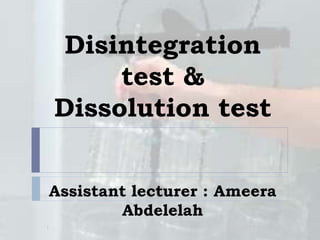 Disintegration
test &
Dissolution test
Assistant lecturer : Ameera
Abdelelah
3/13/20151
 