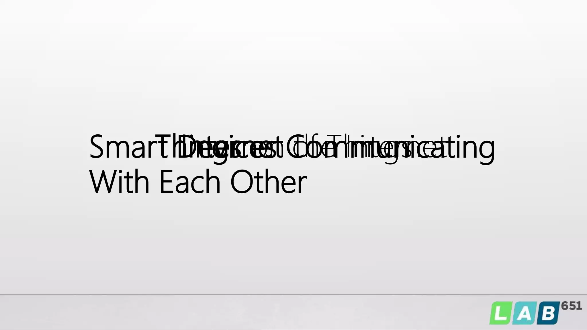 Internet of ThingsThings on the InternetSmart Devices Communicating
With Each Other
 