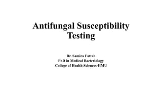 Antifungal Susceptibility
Testing
Dr. Samira Fattah
PhD in Medical Bacteriology
College of Health Sciences-HMU
 