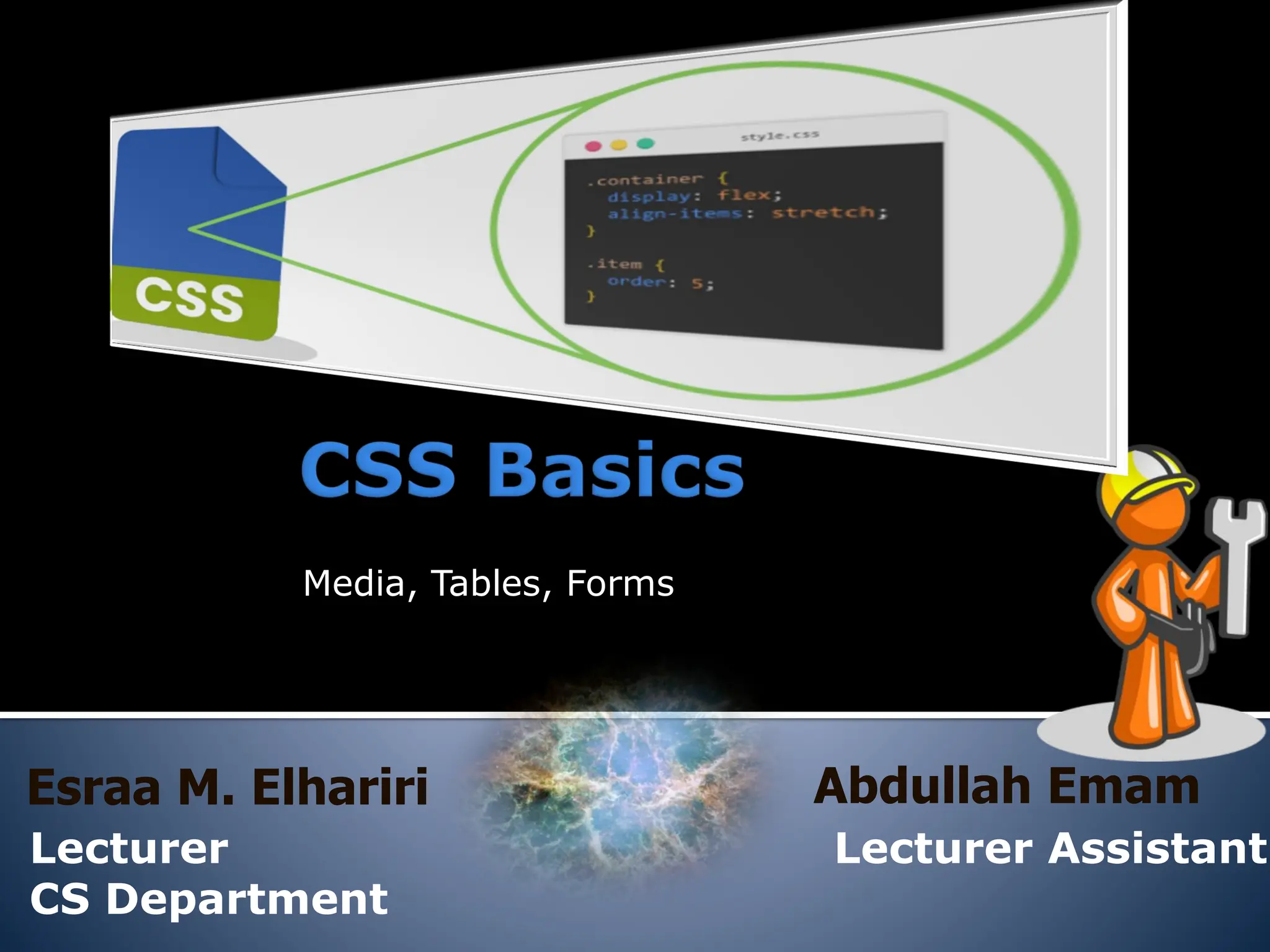 Media, Tables, Forms Esraa M. Elhariri Lecturer CS Department Abdullah Emam Lecturer Assistant 