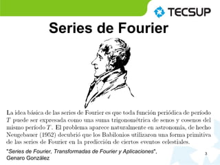 3
Series de Fourier
"Series de Fourier, Transformadas de Fourier y Aplicaciones",
Genaro González
 