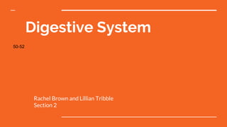 Digestive System
Rachel Brown and Lillian Tribble
Section 2
50-52
 