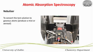 18
Atomic Absorption Spectroscopy
Nebulizer
To convert the test solution to
gaseous atoms (produce a mist or
aerosol)
 