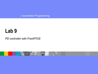 Automation Programming
Lab 9
PD controller with FreeRTOS
 