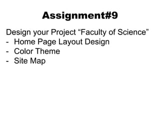 Assignment#9 
Design your Project “Faculty of Science” 
- Home Page Layout Design 
- Color Theme 
- Site Map 
 