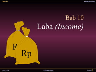 Bab 10 Laba (Income) 
09/11/14 ãSuwardjono 
Transi 1 
Bab 10 
Laba (Income) 
Rp 
Rp 
 