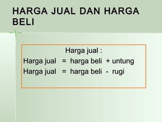 HARGA JJUUAALL DDAANN HHAARRGGAA 
BBEELLII 
HHaarrggaa jjuuaall :: 
HHaarrggaa jjuuaall == hhaarrggaa bbeellii ++ uunnttuunngg 
HHaarrggaa jjuuaall == hhaarrggaa bbeellii -- rruuggii 
 