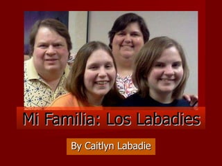 Mi Familia: Los Labadies By Caitlyn Labadie 