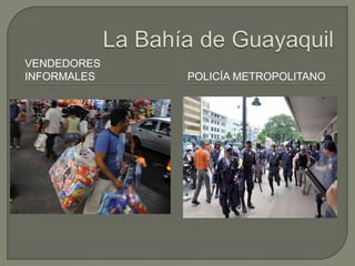 La Bahía de Guayaquil Vendedores informales Policía Metropolitano 