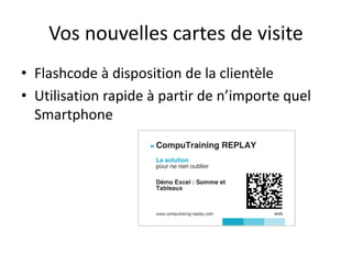 Vos nouvelles cartes de visite
• Flashcode à disposition de la clientèle
• Utilisation rapide à partir de n’importe quel
Smartphone
 