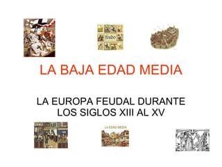 LA BAJA EDAD MEDIA LA EUROPA FEUDAL DURANTE LOS SIGLOS XIII AL XV 