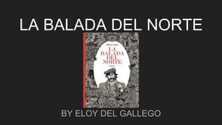 LA BALADA DEL NORTE
BY ELOY DEL GALLEGO
 