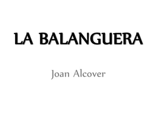 LA BALANGUERA
Joan Alcover
 