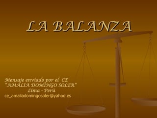 LA BALANZA Mensaje enviado por el  CE “ AMALIA DOMINGO SOLER” Lima - Perù [email_address] 