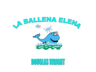 LA BALLENA ELENA DOUGLAS WRIGHT 