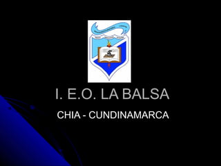 I. E.O. LA BALSA
CHIA - CUNDINAMARCA
 