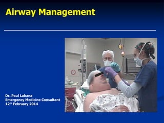 Airway Management

Dr. Paul Labana
Emergency Medicine Consultant
12th February 2014

 
