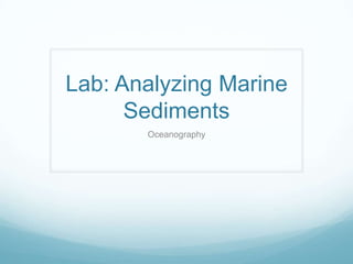 Lab: Analyzing Marine
      Sediments
       Oceanography
 