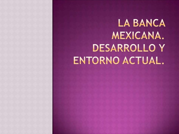 La Banca En M Xico Desarrollo Y Entorno Actual Exposici N Luana S N | la banca en m 233 xico desarrollo y entorno actual La Banca En M Xico Desarrollo Y Entorno Actual Exposici N Luana S N | la banca en m 233 xico desarrollo y entorno actual