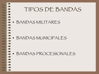 TIPOS DE BANDAS BANDAS MILITARES BANDAS MUNICIPALES BANDAS PROCESIONALES 