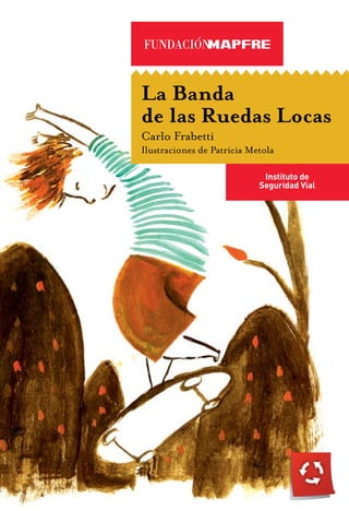 La Banda
de las Ruedas Locas
Carlo Frabetti
Ilustraciones de Patricia Metola
Instituto de
Seguridad Vial
 